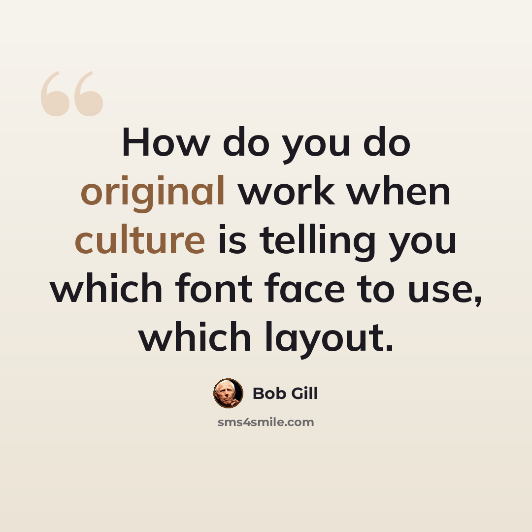 “How do you do original work when culture is telling you which font face to use, which layout.” quote by Bob Gill