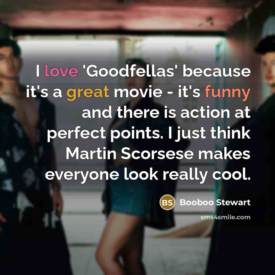 “I love 'Goodfellas' because it's a great movie - it's funny and there is action at perfect points. I just think Martin Scorsese makes everyone look really cool.” quote by Booboo Stewart