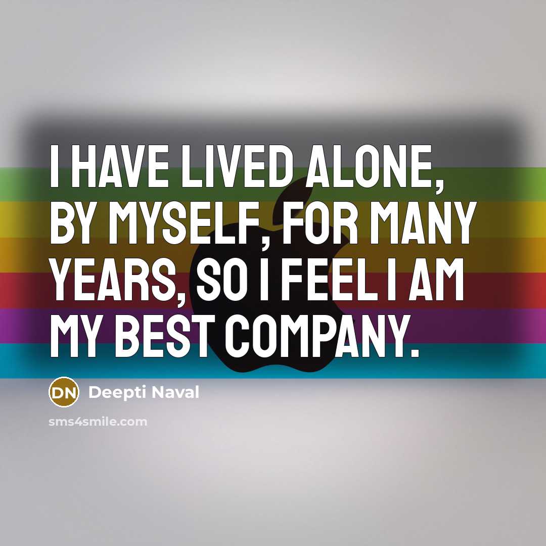 “I have lived alone, by myself, for many years, so I feel I am my best company.” quote by Deepti Naval