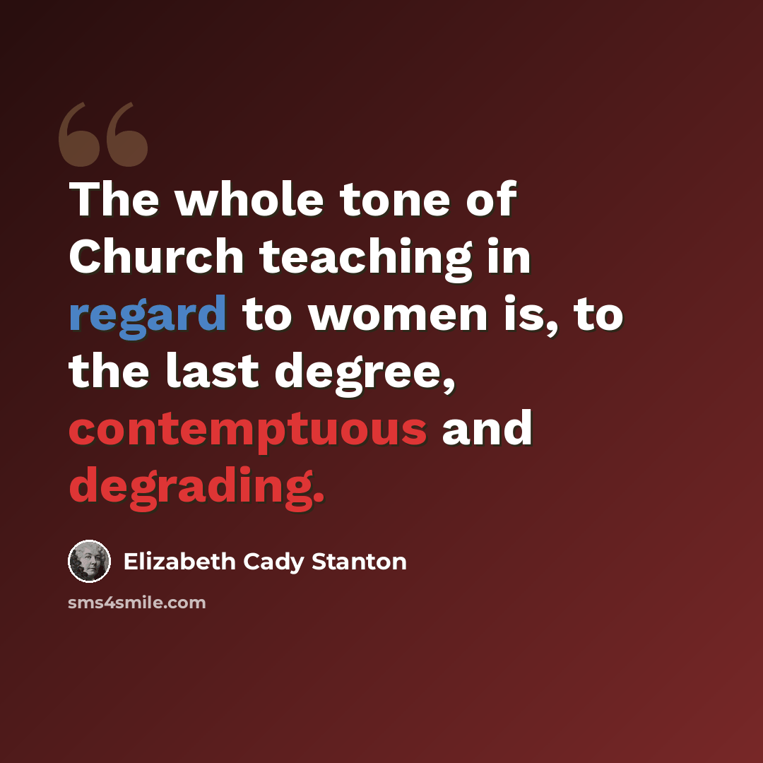 “The whole tone of Church teaching in regard to women is, to the last degree, contemptuous and degrading.” quote by Elizabeth Cady Stanton