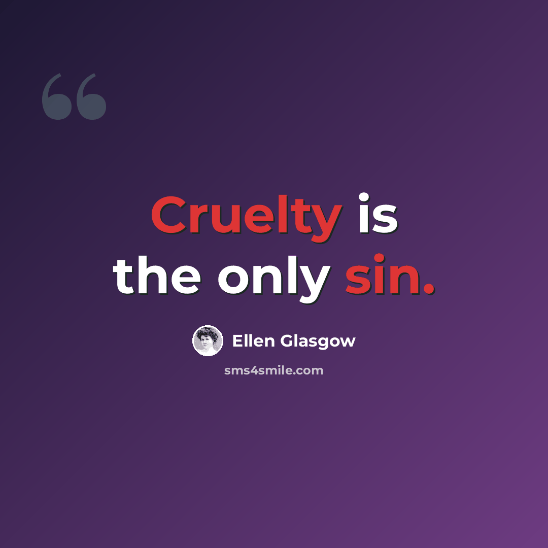 “Cruelty is the only sin.” quote by Ellen Glasgow