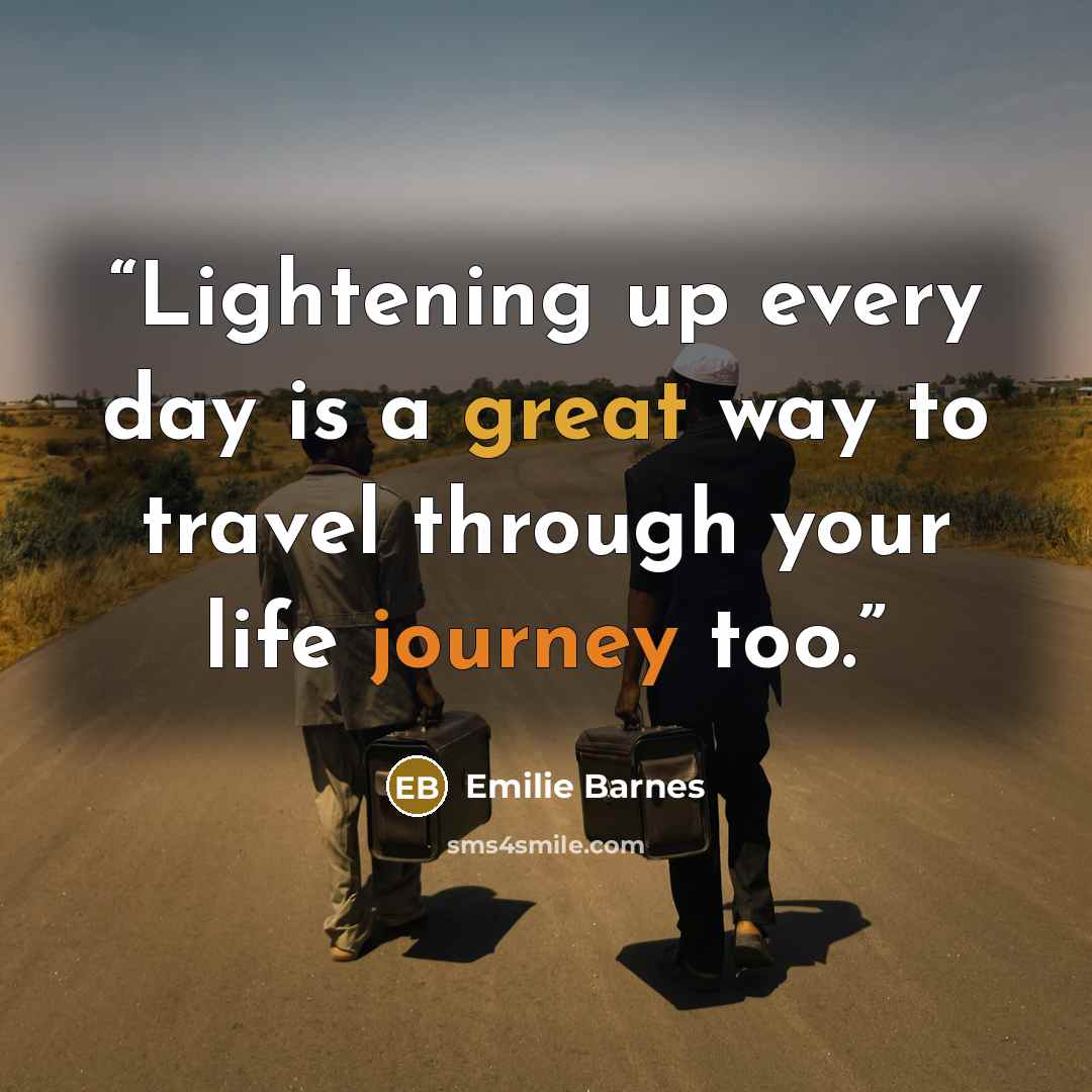 “Lightening up every day is a great way to travel through your life journey too.” quote by Emilie Barnes