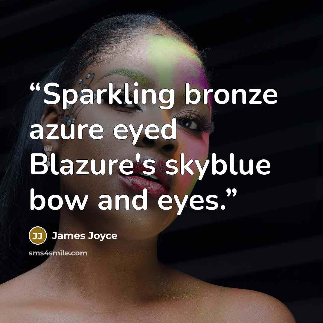“Sparkling bronze azure eyed Blazure's skyblue bow and eyes.” quote by James Joyce