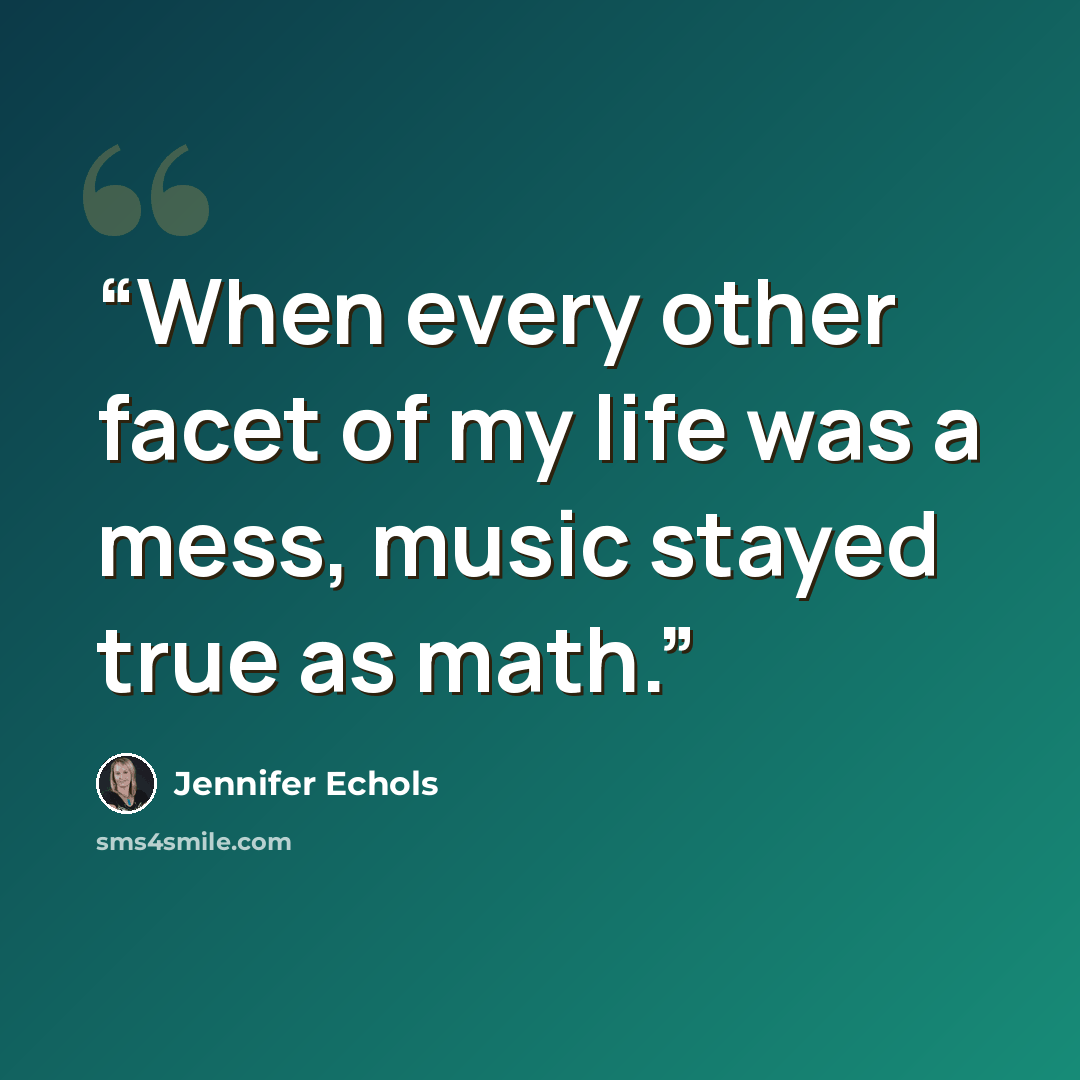 “When every other facet of my life was a mess, music stayed true as math.” quote by Jennifer Echols
