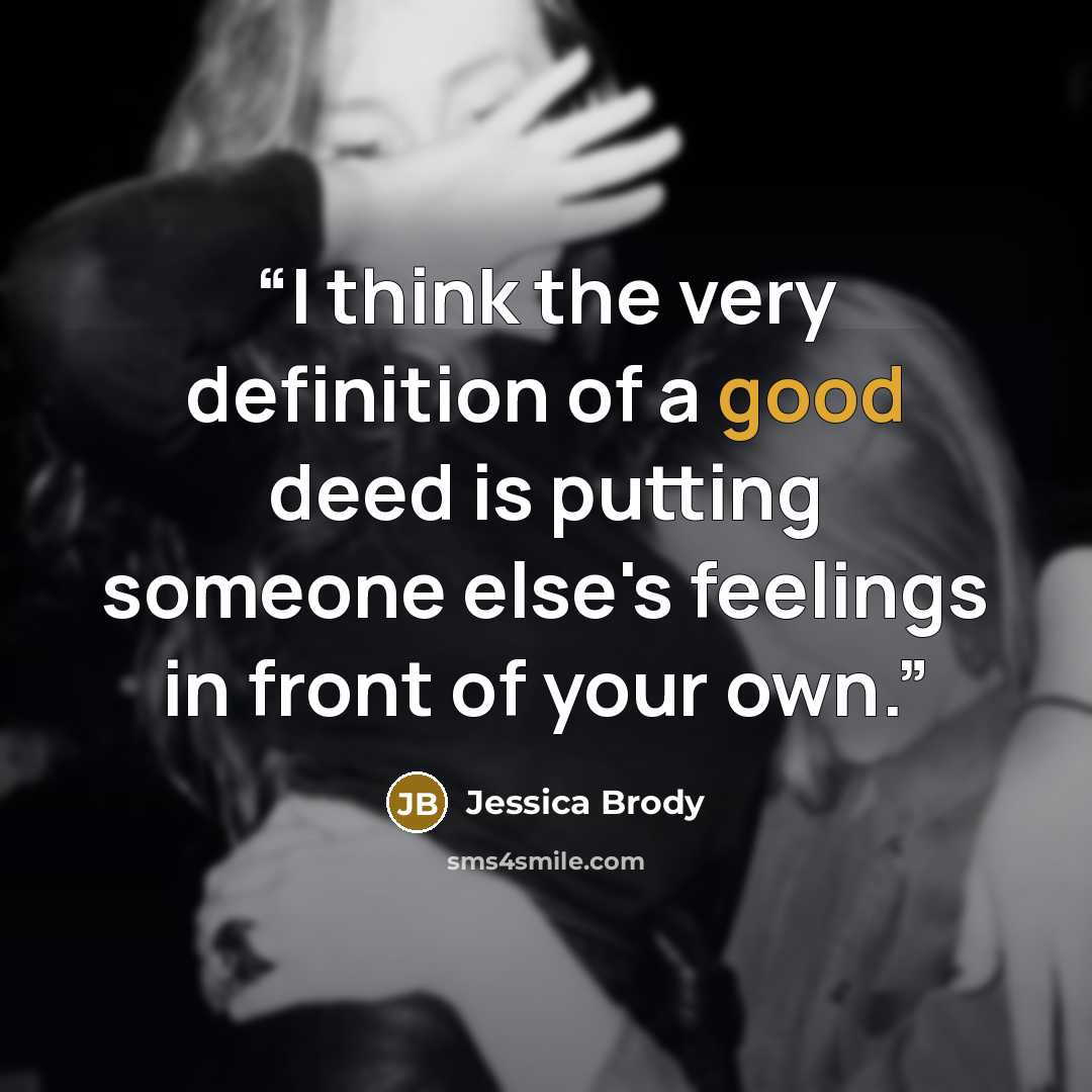 “I think the very definition of a good deed is putting someone else's feelings in front of your own.” quote by Jessica Brody