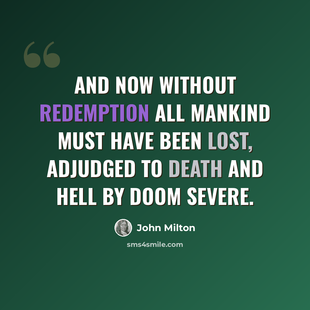 “And now without redemption all mankind Must have been lost, adjudged to death and hell By doom severe.” quote by John Milton