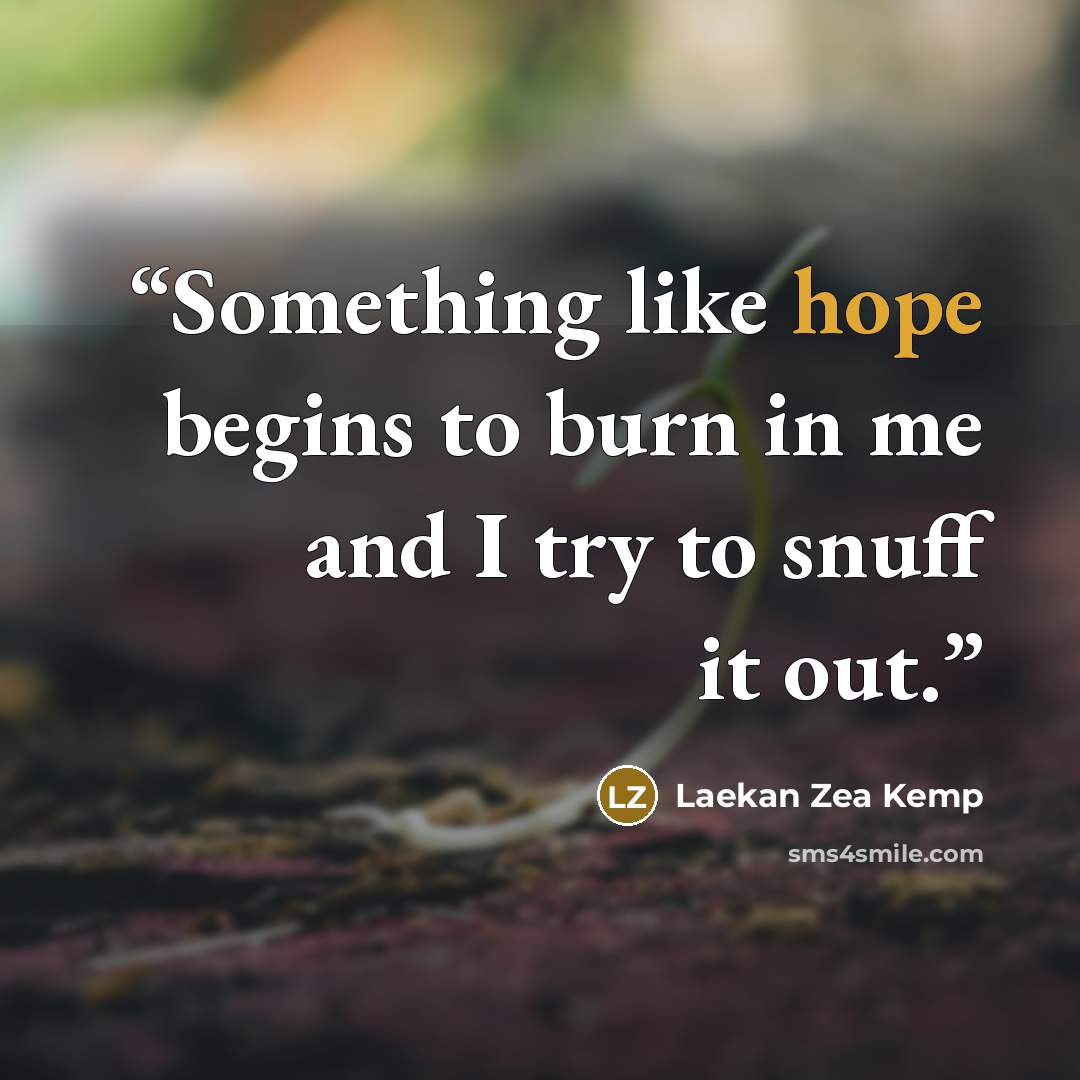 “Something like hope begins to burn in me and I try to snuff it out.” quote by Laekan Zea Kemp