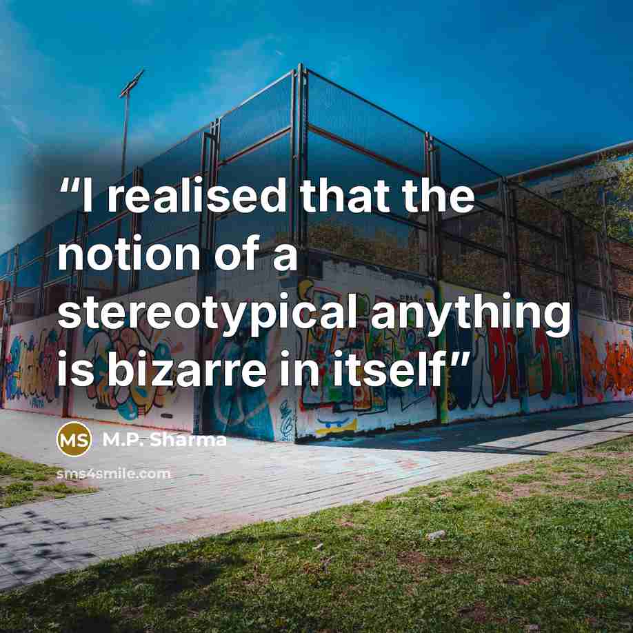 “I realised that the notion of a stereotypical anything is bizarre in itself” quote by M.P. Sharma