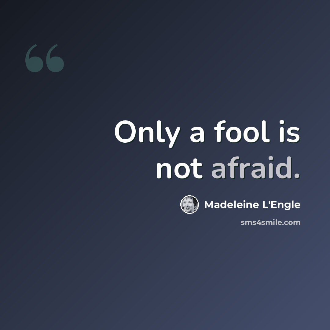 “Only a fool is not afraid.” quote by Madeleine L'Engle