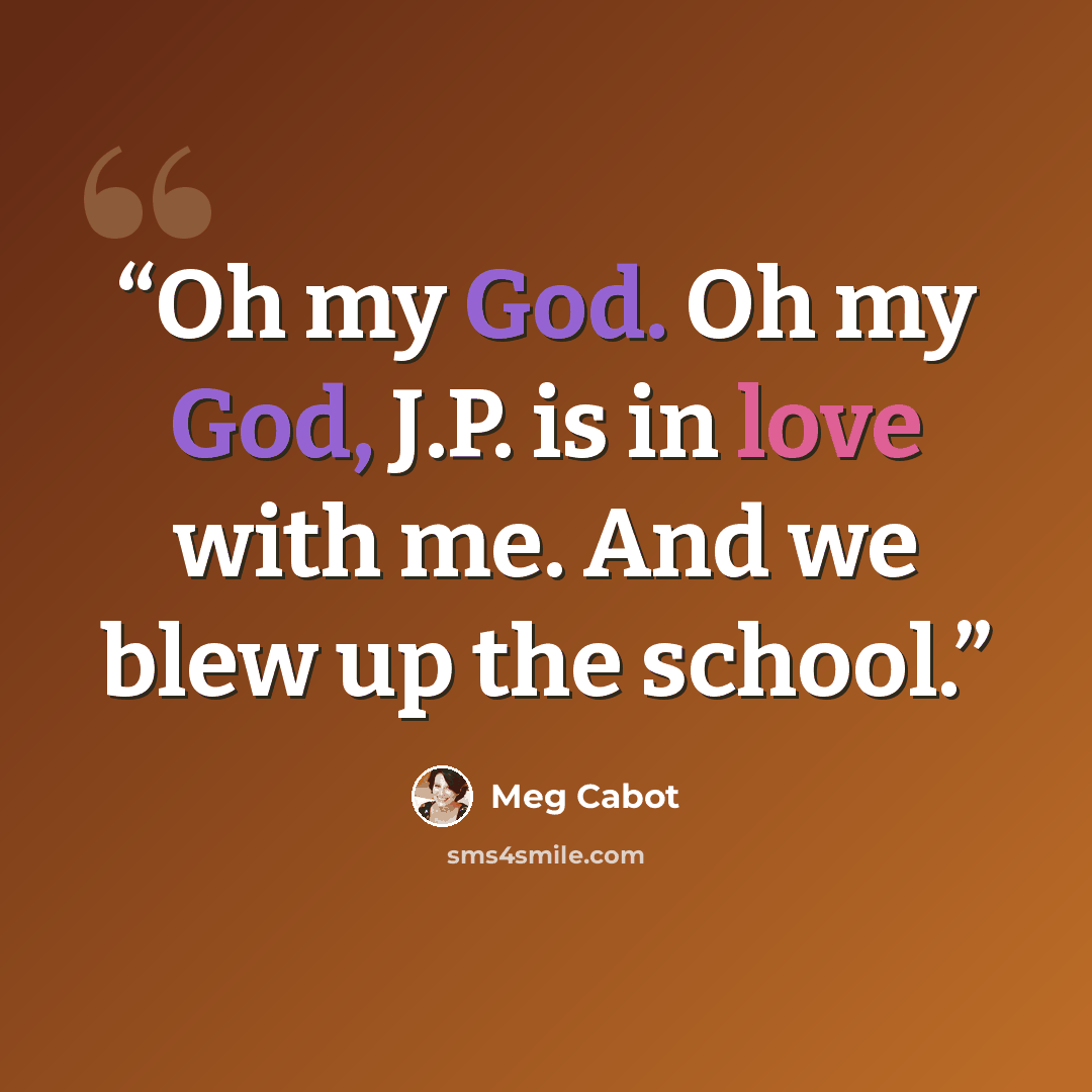 “Oh my God. Oh my God, J.P. is in love with me. And we blew up the school.” quote by Meg Cabot