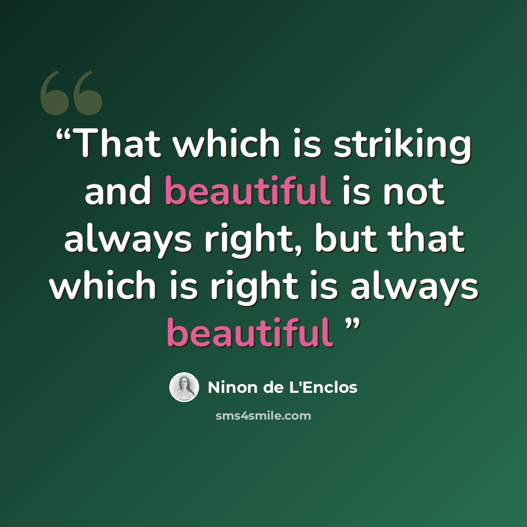 “That which is striking and beautiful is not always right, but that which is right is always beautiful” quote by Ninon de L'Enclos