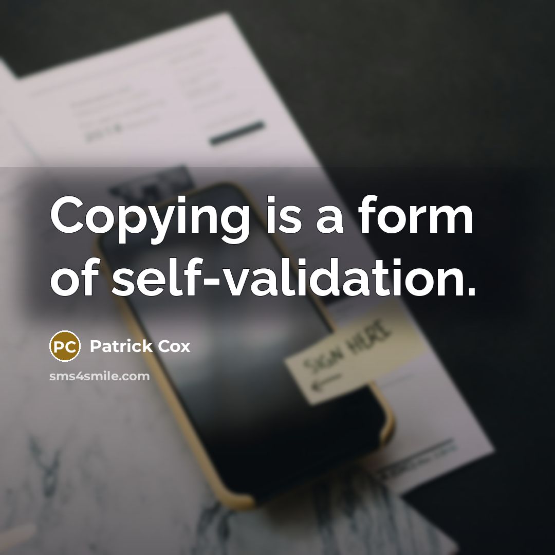 “Copying is a form of self-validation.” quote by Patrick Cox
