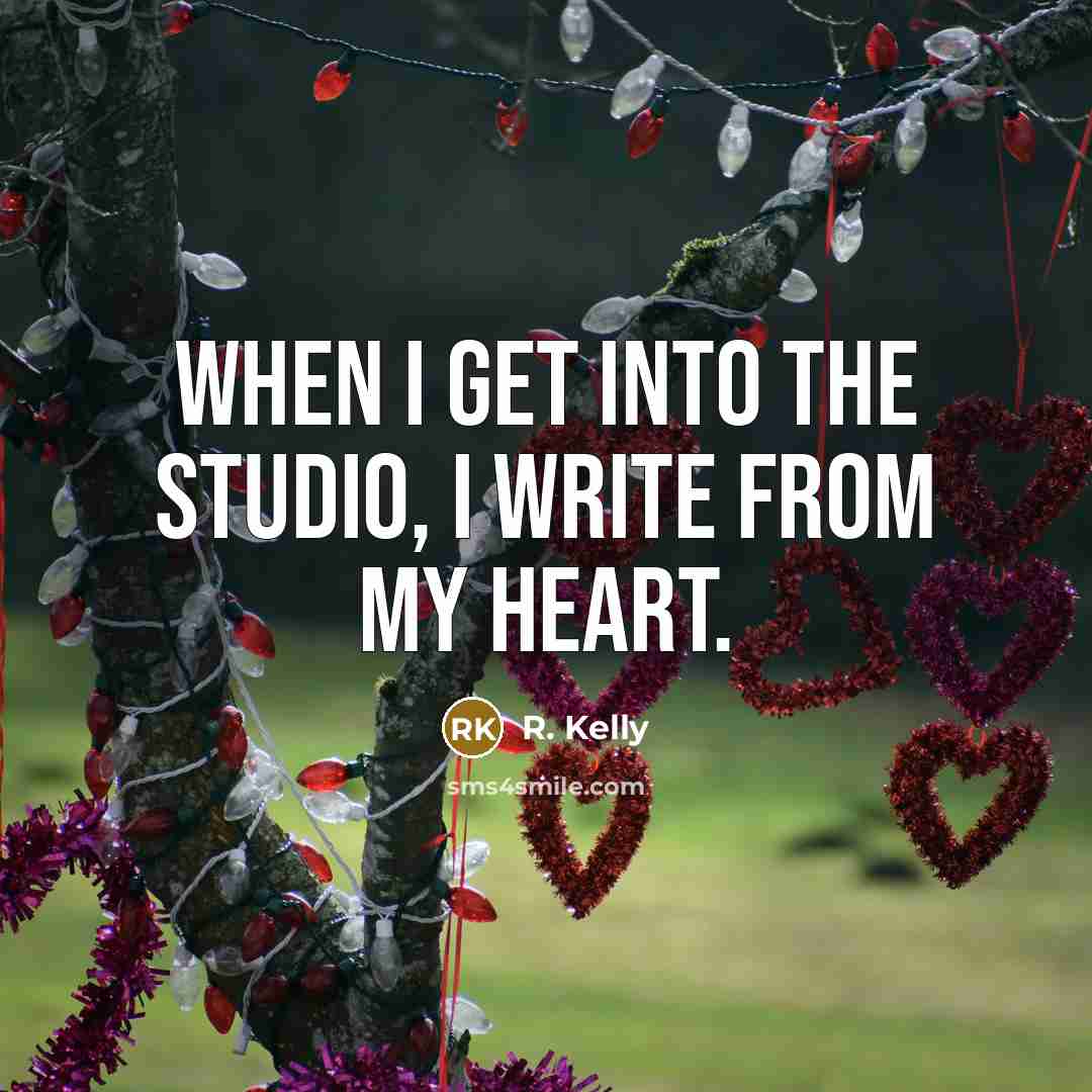 “When I get into the studio, I write from my heart.” quote by R. Kelly