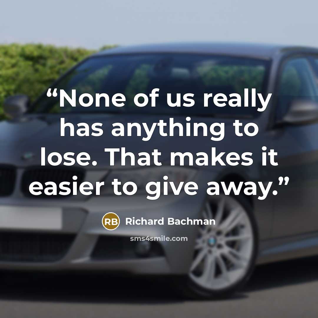 “None of us really has anything to lose. That makes it easier to give away.” quote by Richard Bachman