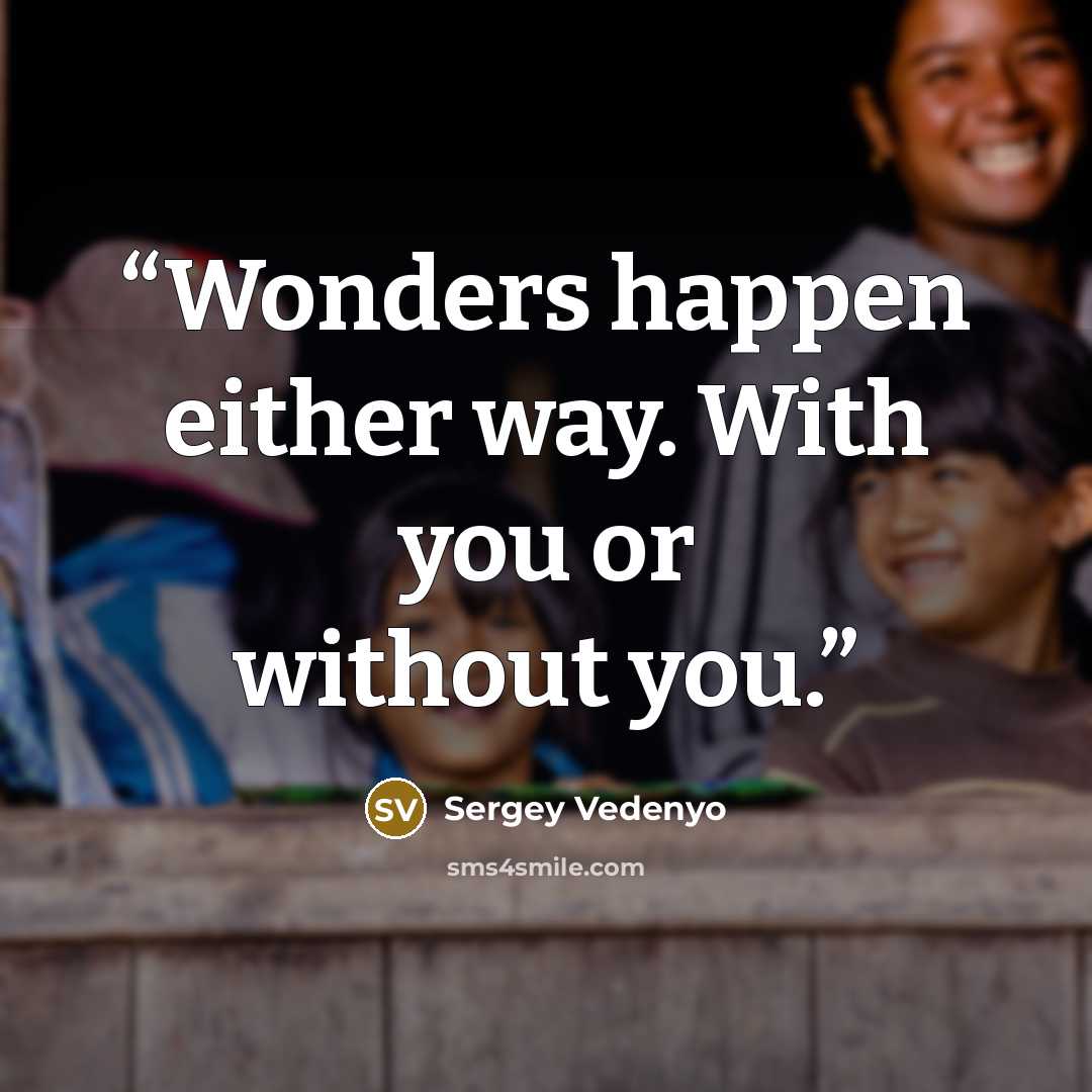 “Wonders happen either way. With you or without you.” quote by Sergey Vedenyo