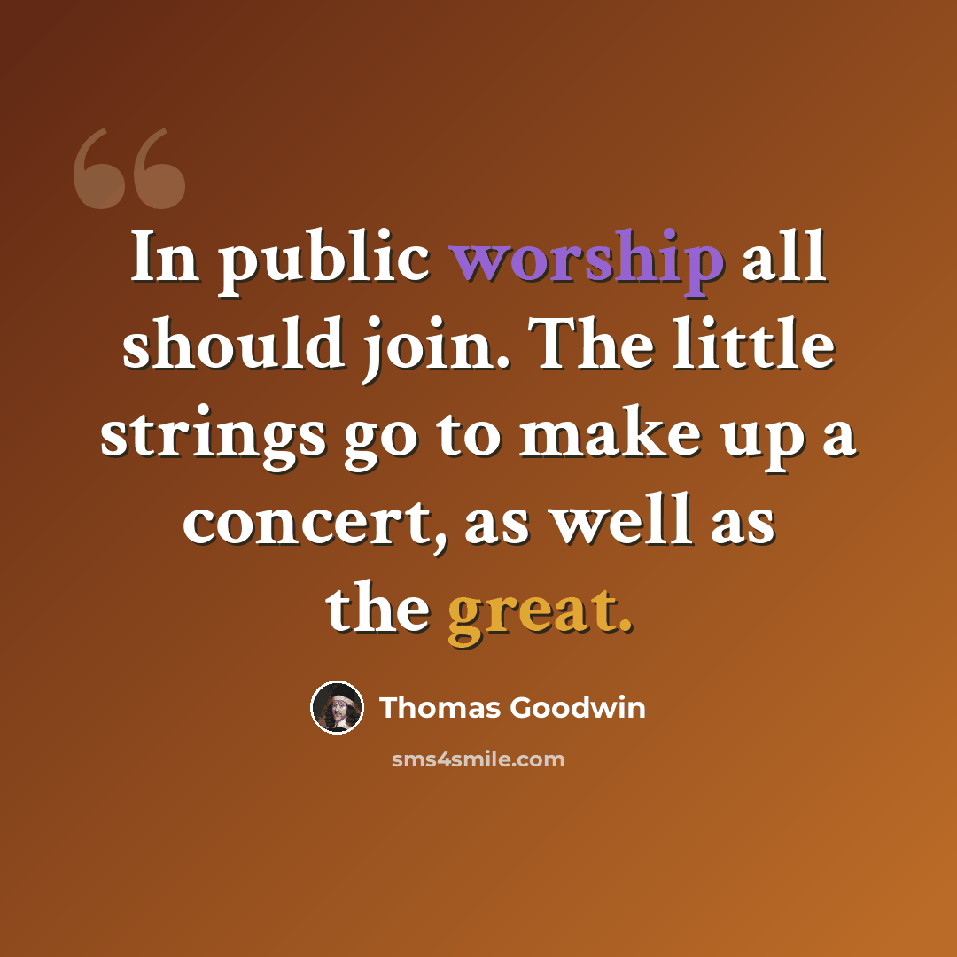“In public worship all should join. The little strings go to make up a concert, as well as the great.” quote by Thomas Goodwin