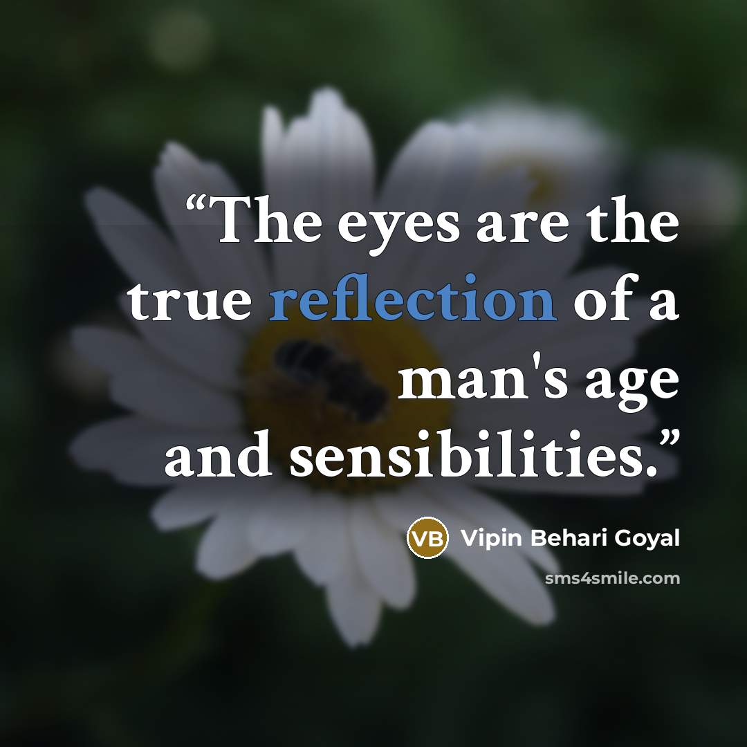 “The eyes are the true reflection of a man's age and sensibilities.” quote by Vipin Behari Goyal