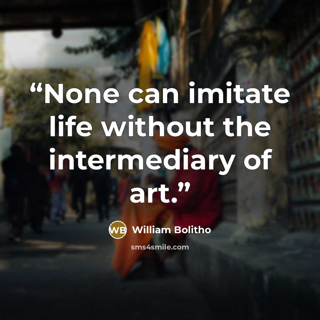 “None can imitate life without the intermediary of art.” quote by William Bolitho