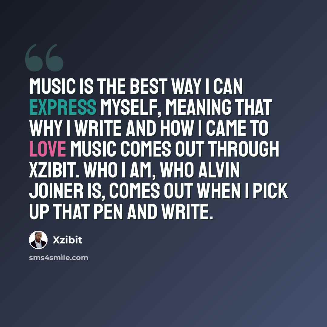“Music is the best way I can express myself, meaning that why I write and how I came to love music comes out through Xzibit. Who I am, who Alvin Joiner is, comes out when I pick up that pen and write.” quote by Xzibit