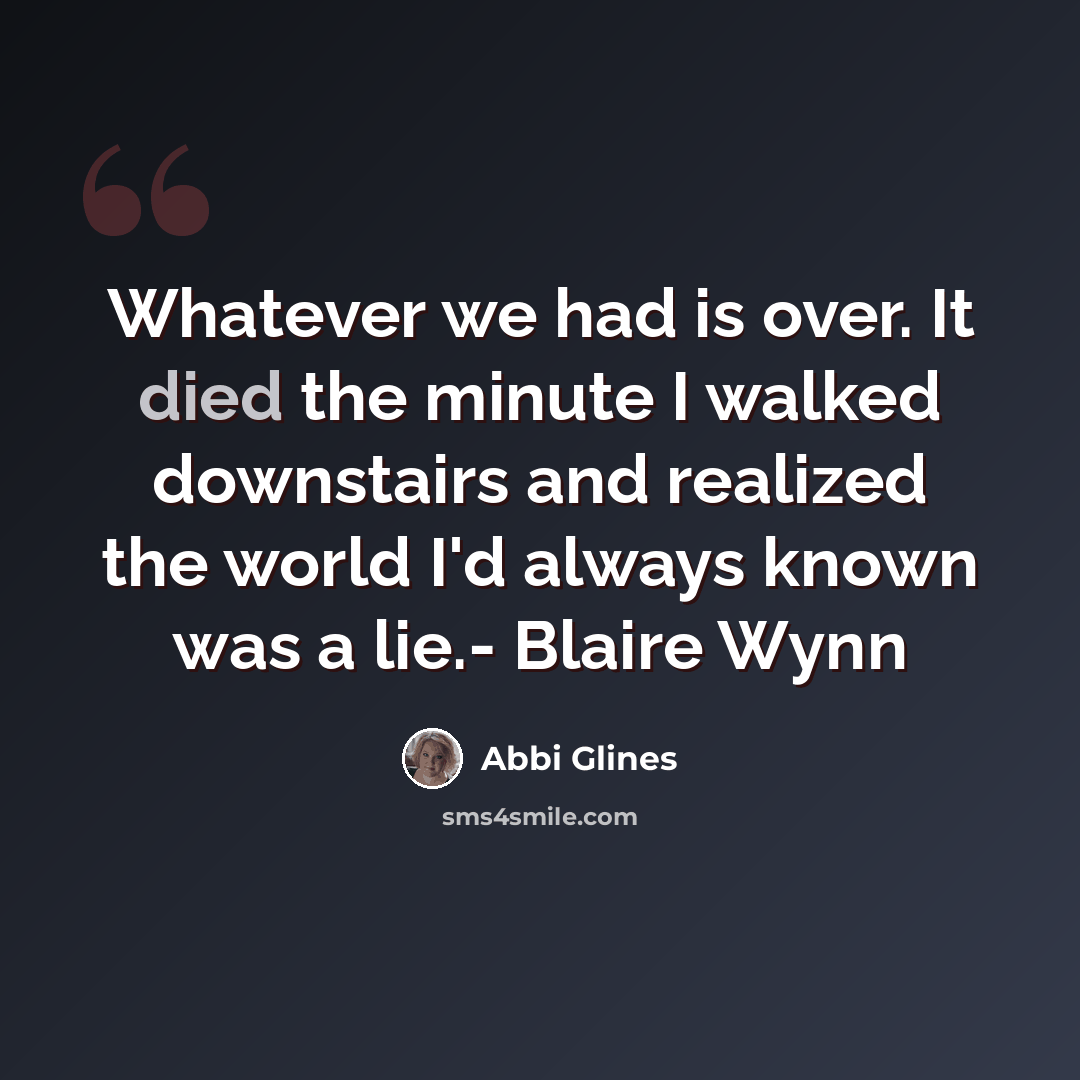 “Whatever we had is over. It died the minute I walked downstairs and realized the world I'd always known was a lie.- Blaire Wynn” quote by Abbi Glines