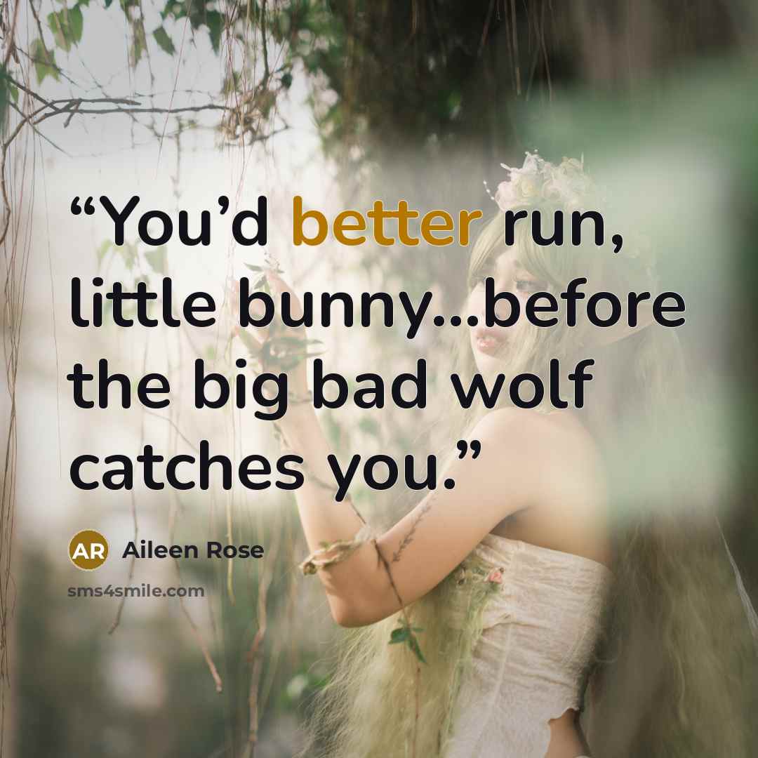 “You’d better run, little bunny…before the big bad wolf catches you.” quote by Aileen Rose