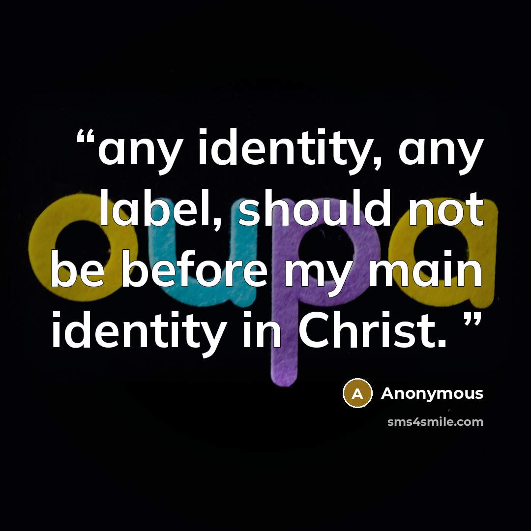 “any identity, any label, should not be before my main identity in Christ.” quote by Anonymous