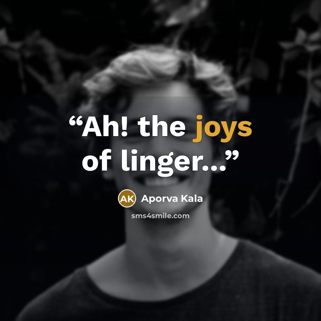 “Ah! the joys of linger...” quote by Aporva Kala