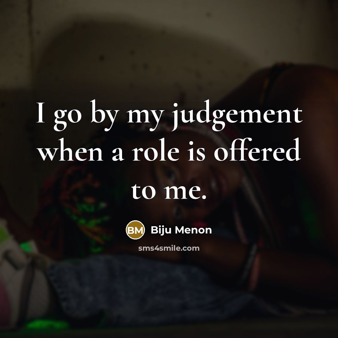 “I go by my judgement when a role is offered to me.” quote by Biju Menon