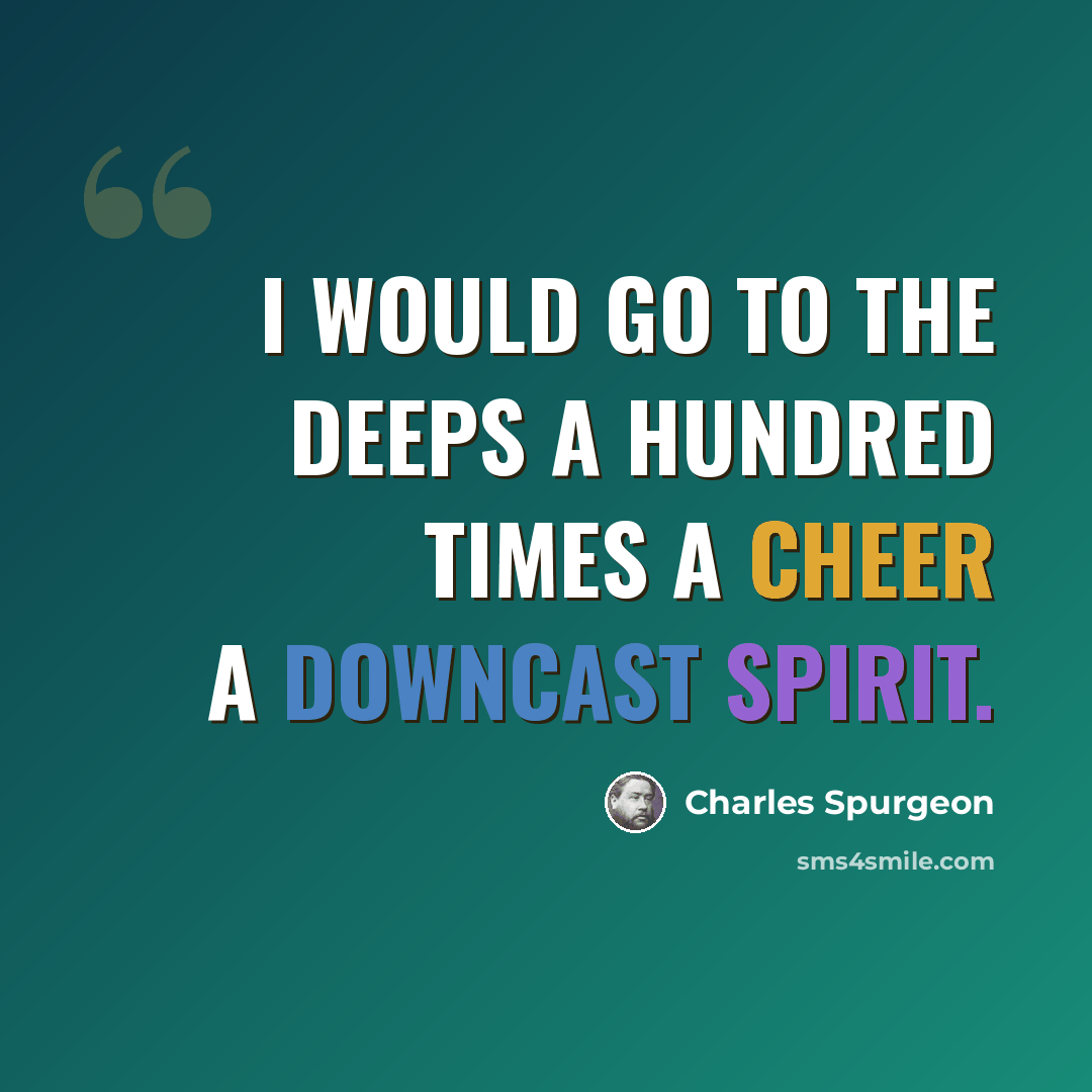 “I would go to the deeps a hundred times a cheer a downcast spirit.” quote by Charles Spurgeon