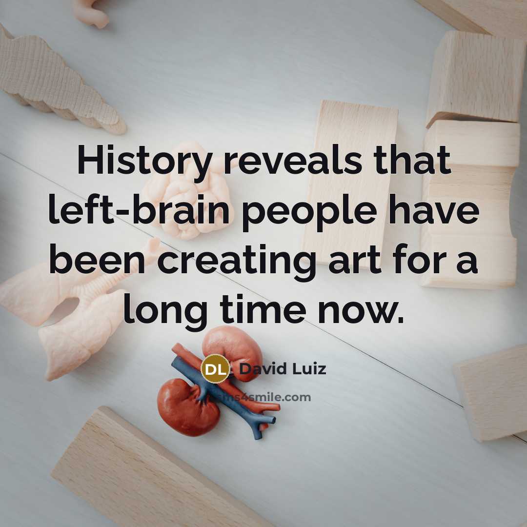 “History reveals that left-brain people have been creating art for a long time now.” quote by David Luiz