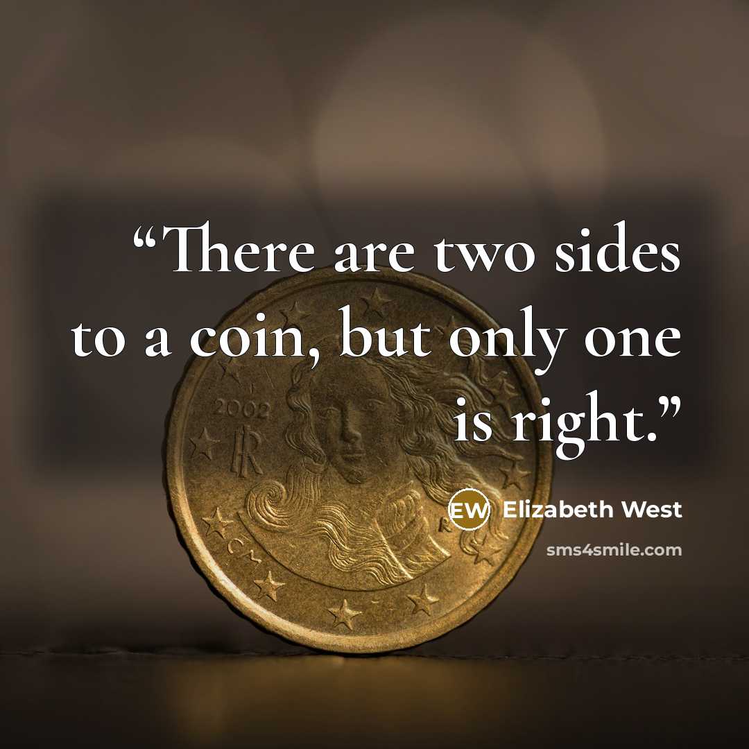 “There are two sides to a coin, but only one is right.” quote by Elizabeth West