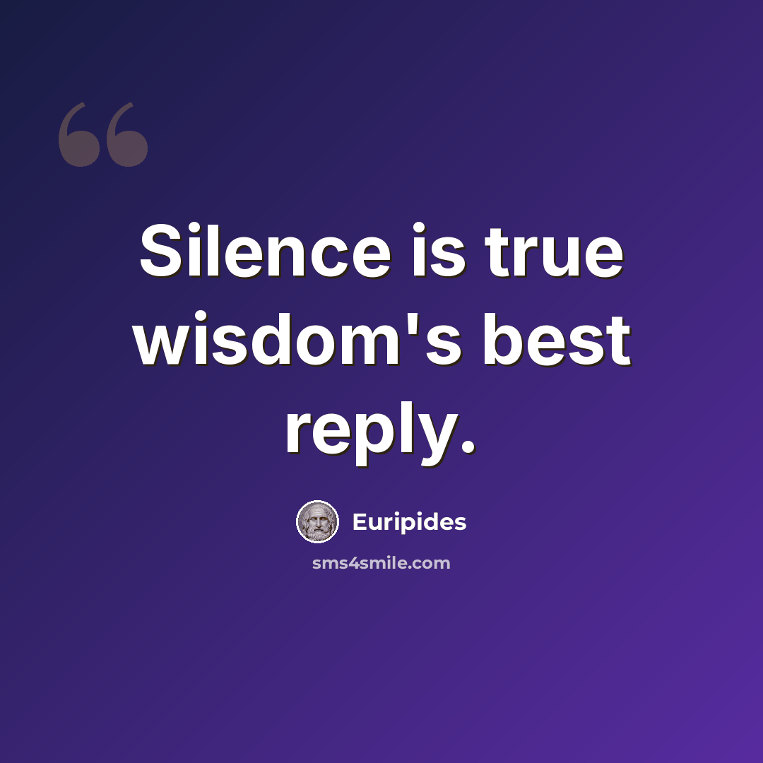 “Silence is true wisdom's best reply.” quote by Euripides
