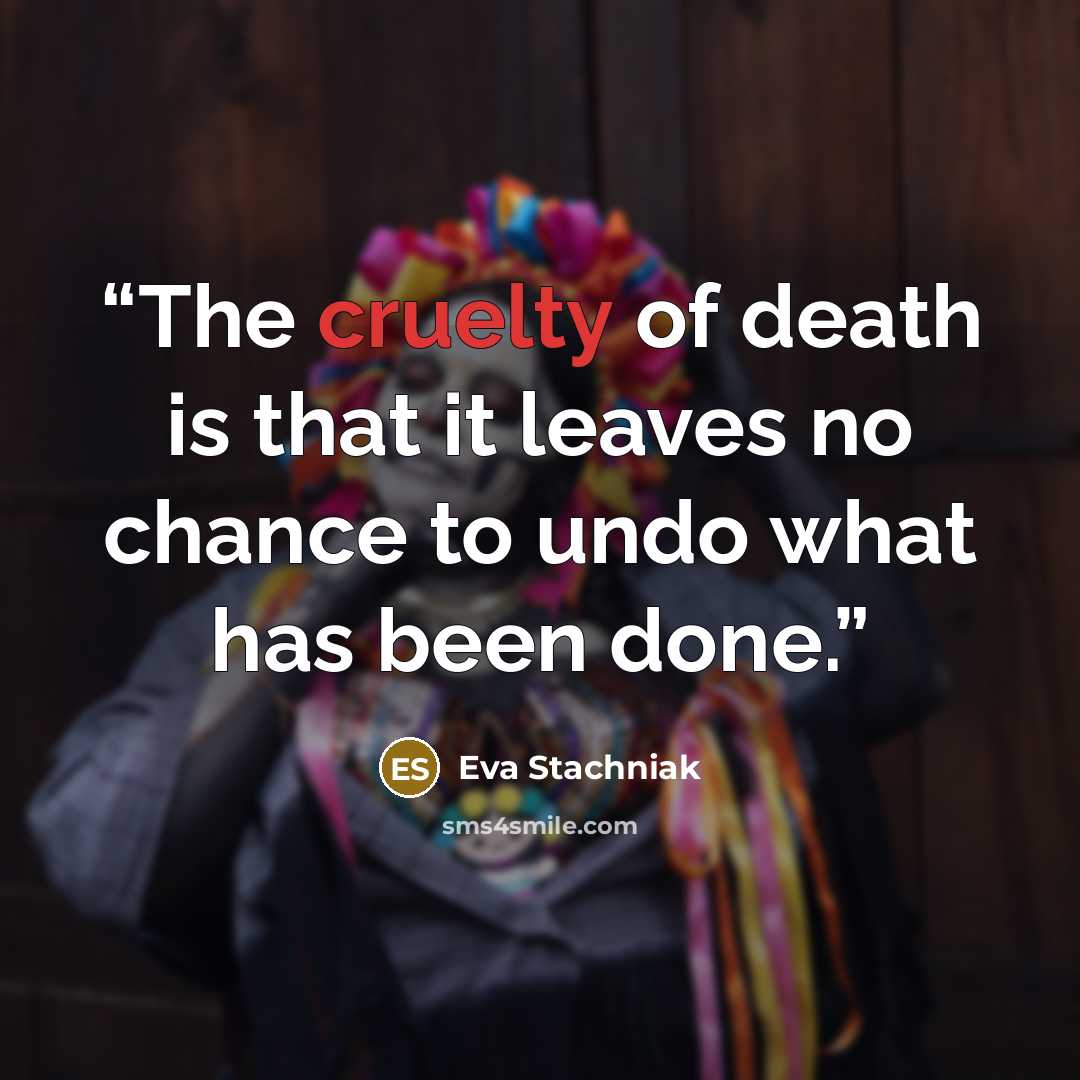 “The cruelty of death is that it leaves no chance to undo what has been done.” quote by Eva Stachniak