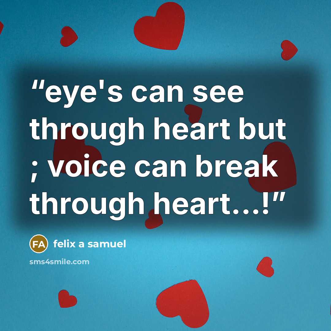 “eye's can see through heart but ; voice can break through heart...!” quote by felix a samuel