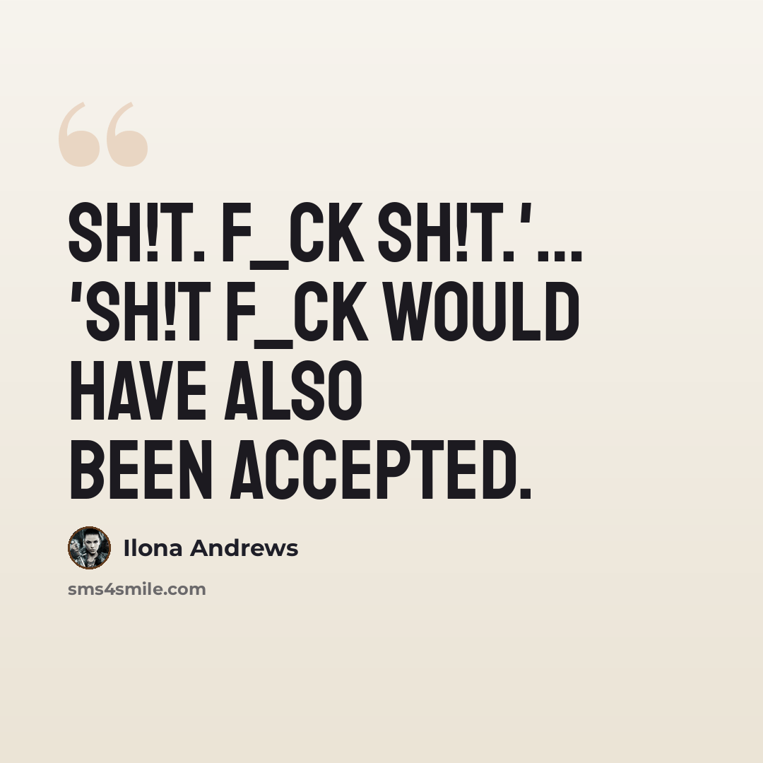 “Sh!t. F_ck sh!t.'… 'Sh!t f_ck would have also been accepted.” quote by Ilona Andrews