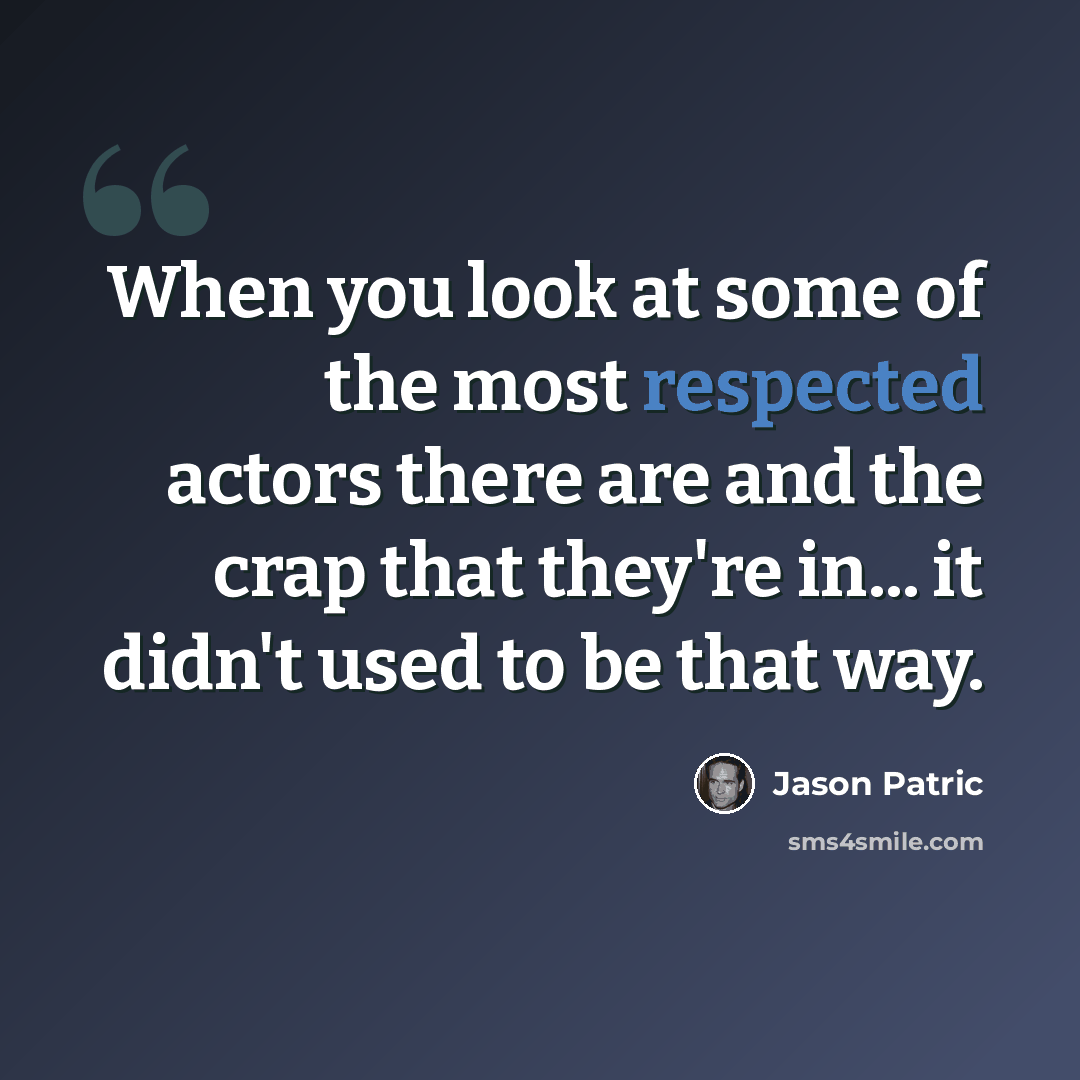 “When you look at some of the most respected actors there are and the crap that they're in... it didn't used to be that way.” quote by Jason Patric