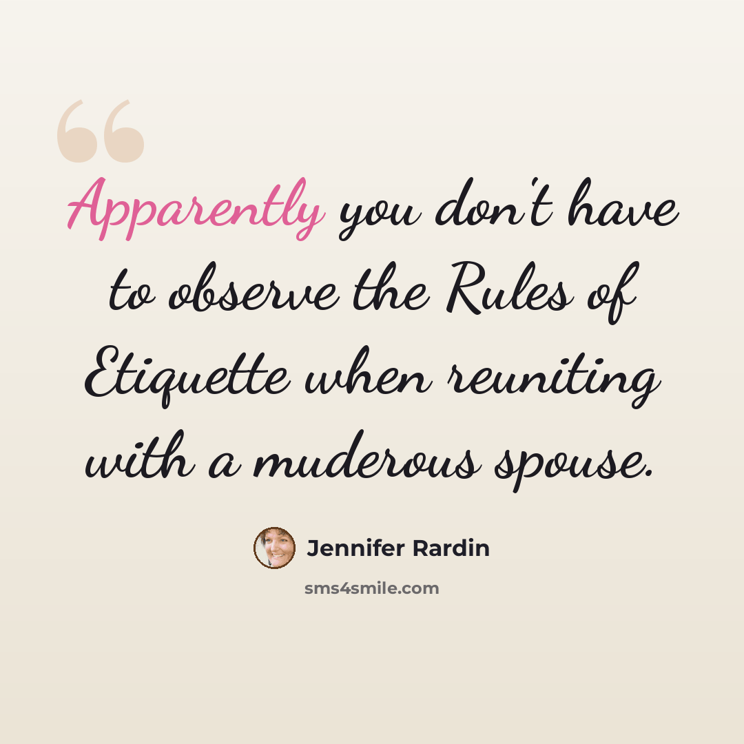 “Apparently you don't have to observe the Rules of Etiquette when reuniting with a muderous spouse.” quote by Jennifer Rardin