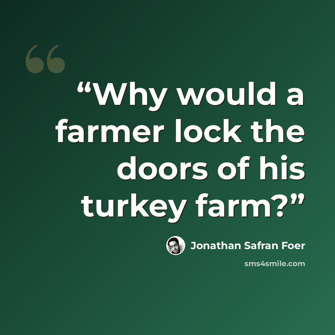 “Why would a farmer lock the doors of his turkey farm?” quote by Jonathan Safran Foer