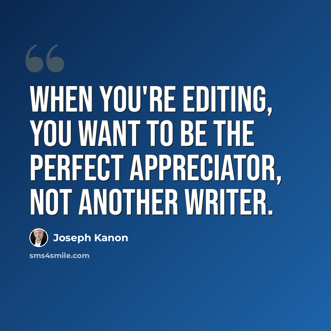 “When you're editing, you want to be the perfect appreciator, not another writer.” quote by Joseph Kanon