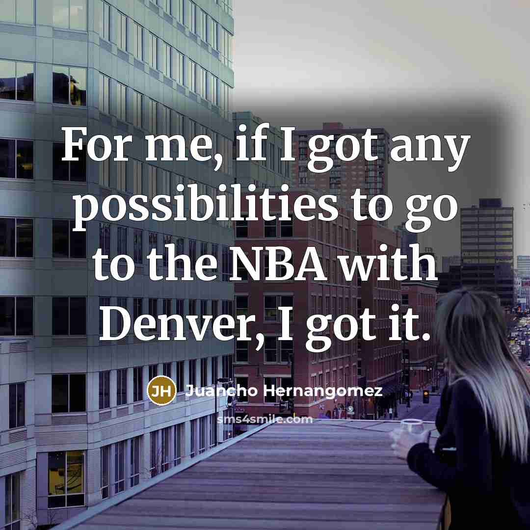 “For me, if I got any possibilities to go to the NBA with Denver, I got it.” quote by Juancho Hernangomez