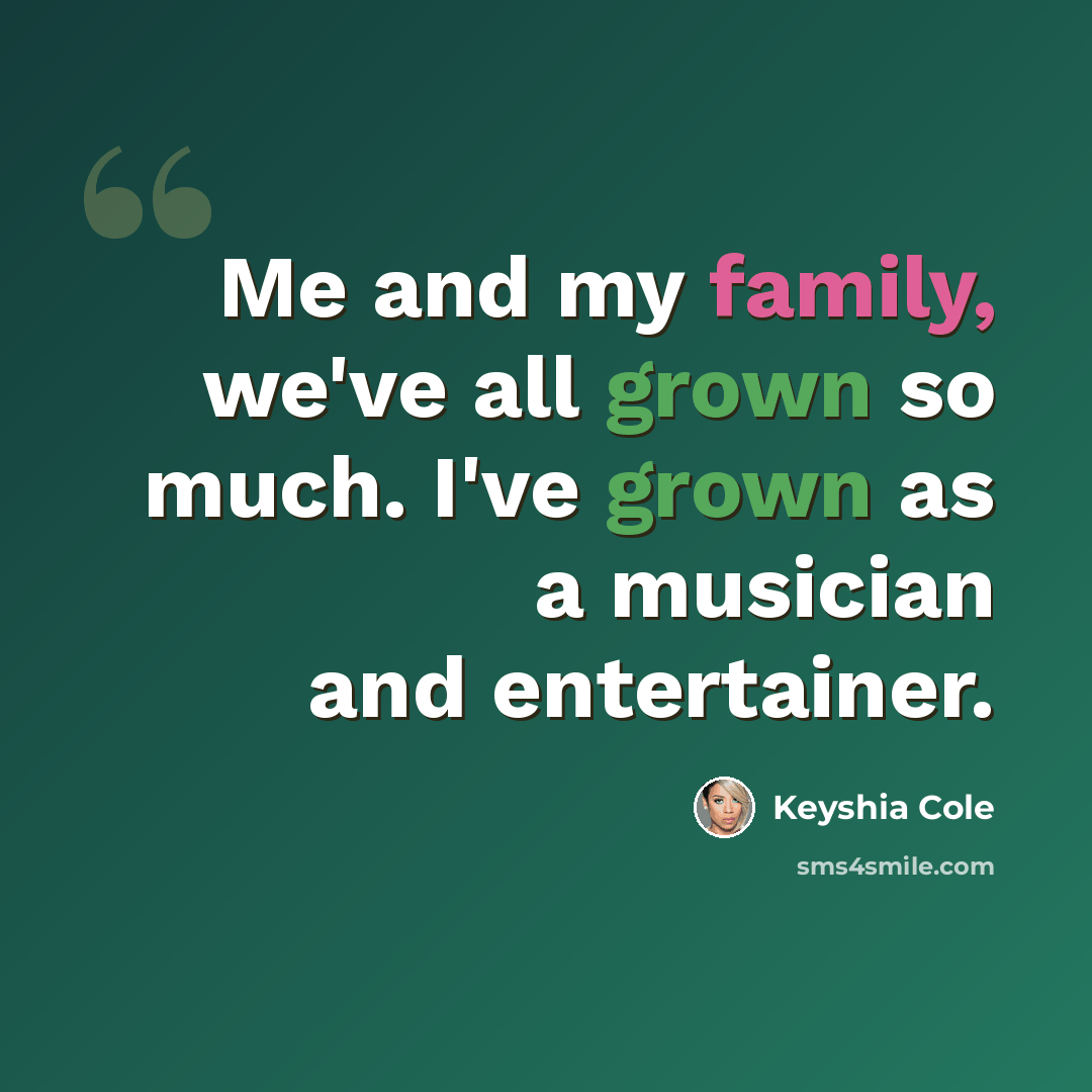 “Me and my family, we've all grown so much. I've grown as a musician and entertainer.” quote by Keyshia Cole