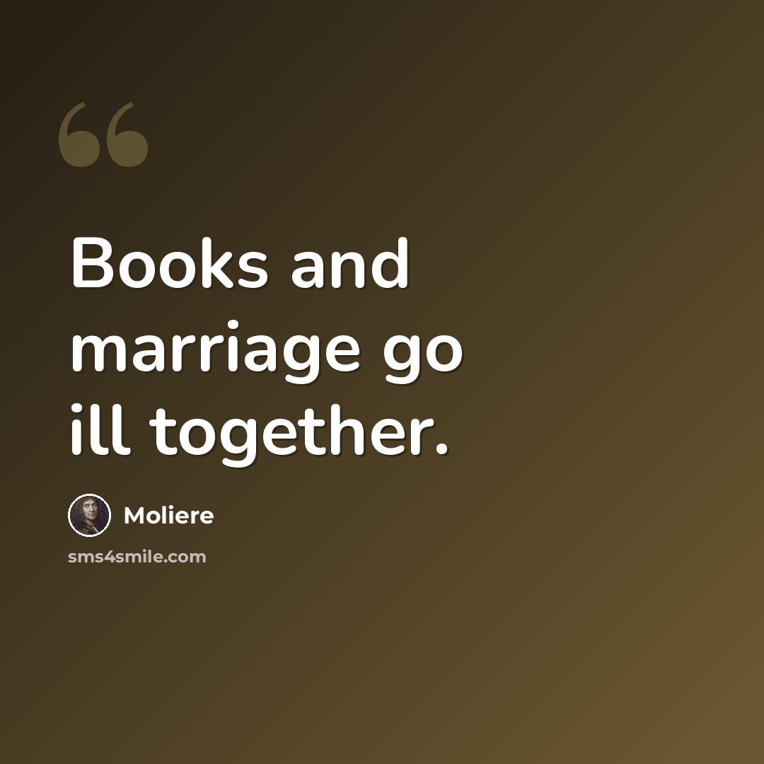 “Books and marriage go ill together.” quote by Moliere