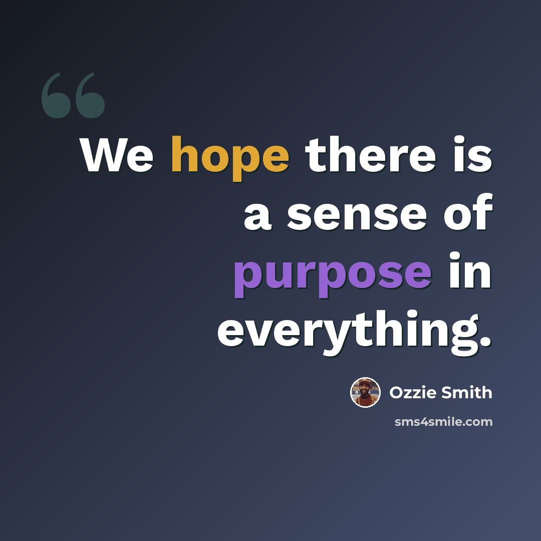 “We hope there is a sense of purpose in everything.” quote by Ozzie Smith