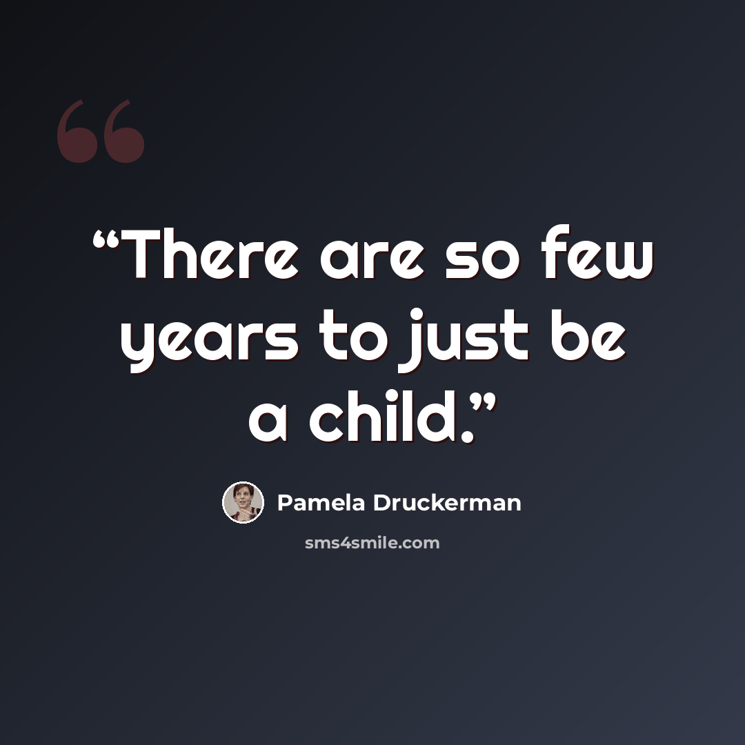 “There are so few years to just be a child.” quote by Pamela Druckerman