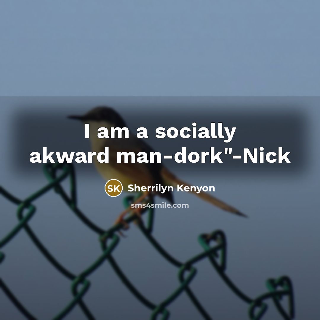 “I am a socially akward man-dork"-Nick” quote by Sherrilyn Kenyon
