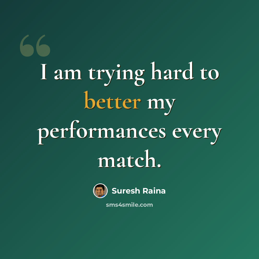 “I am trying hard to better my performances every match.” quote by Suresh Raina