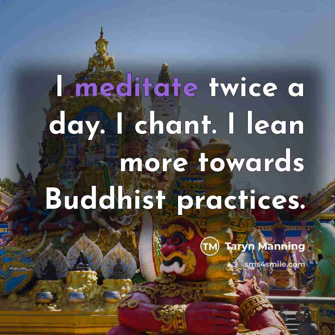 “I meditate twice a day. I chant. I lean more towards Buddhist practices.” quote by Taryn Manning