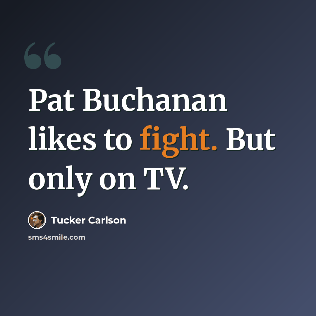 “Pat Buchanan likes to fight. But only on TV.” quote by Tucker Carlson