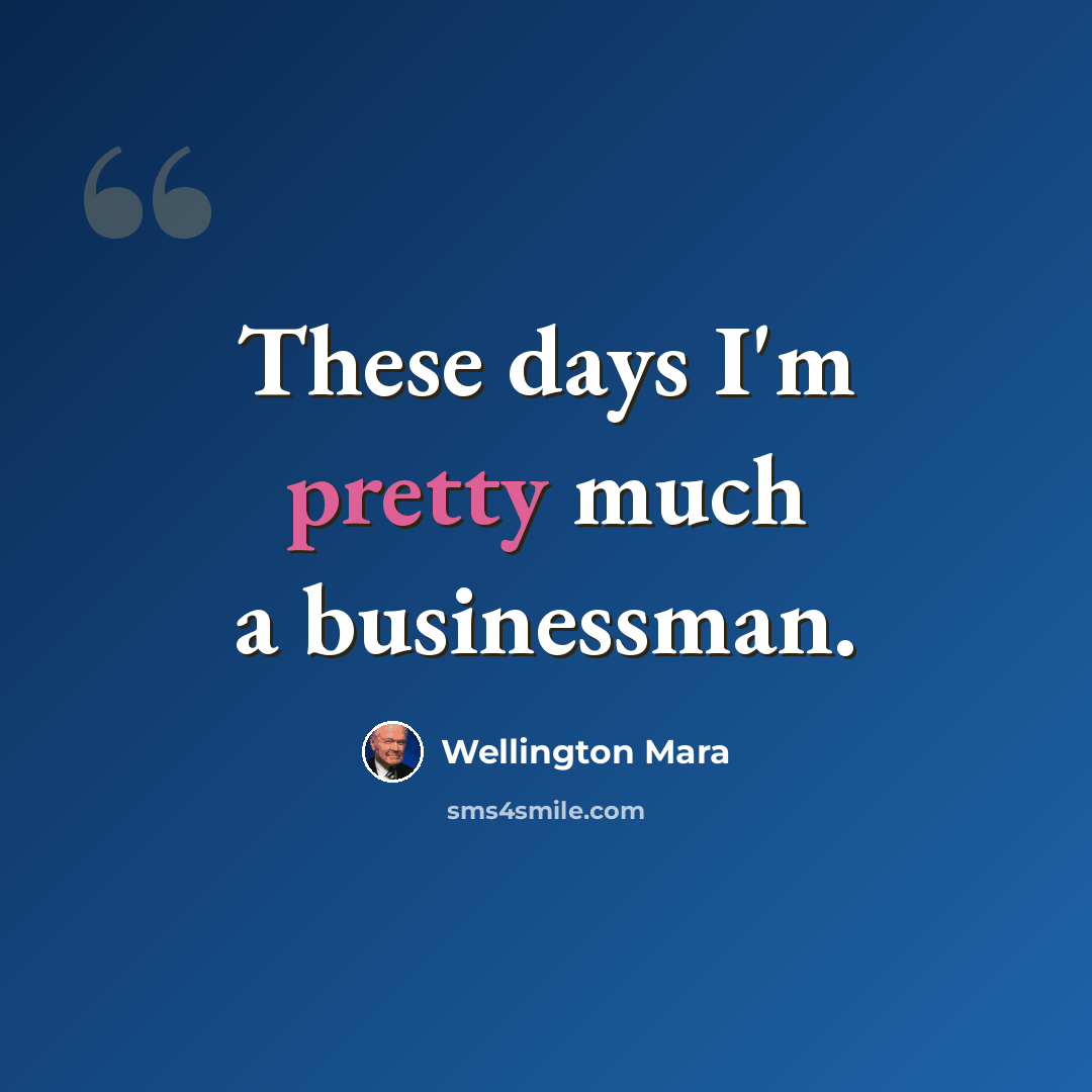 “These days I'm pretty much a businessman.” quote by Wellington Mara