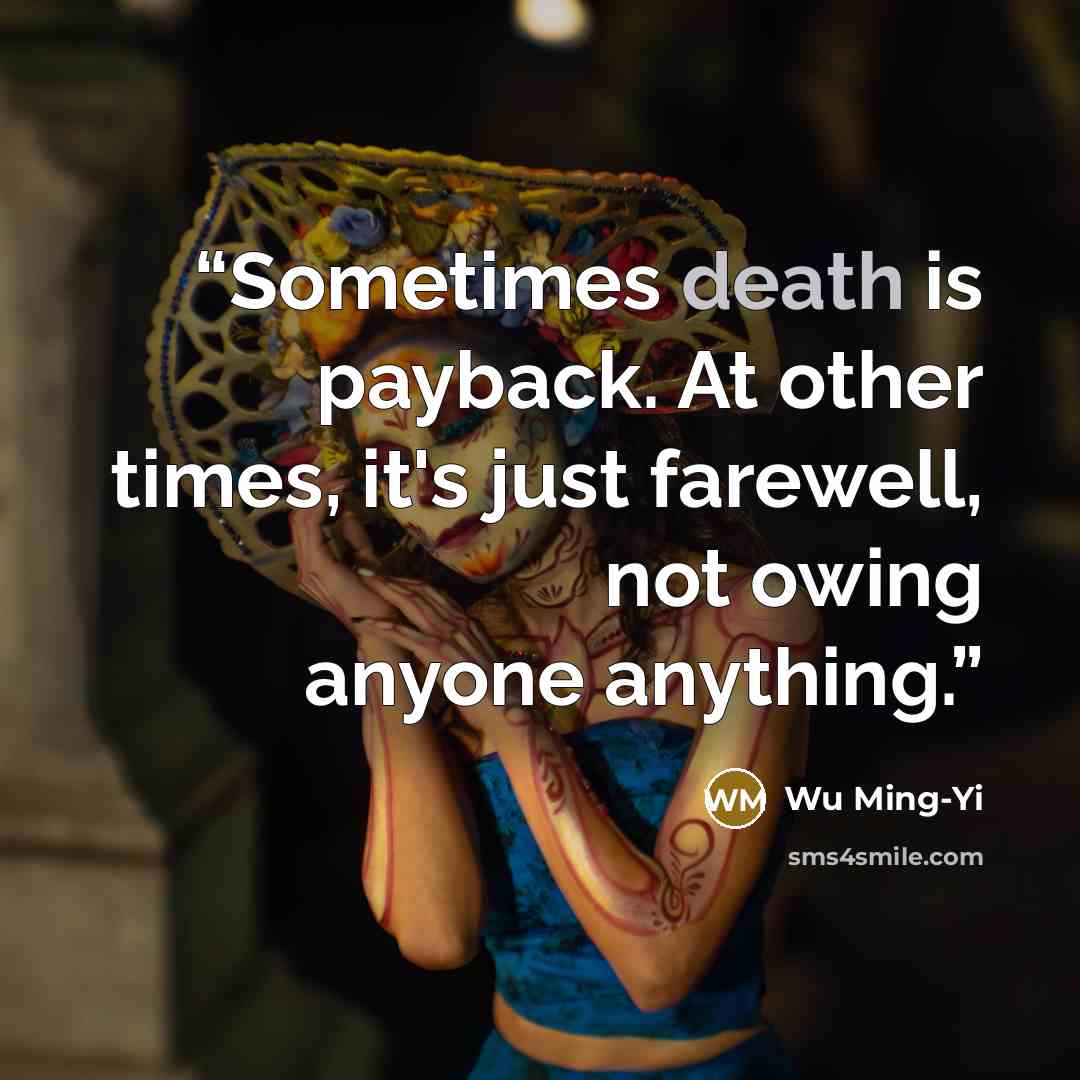 “Sometimes death is payback. At other times, it's just farewell, not owing anyone anything.” quote by Wu Ming-Yi